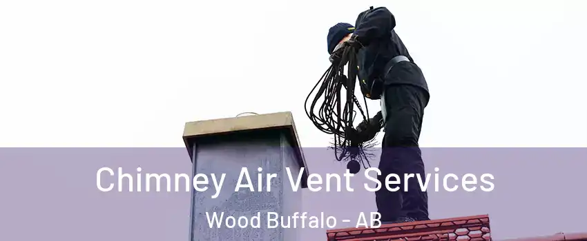  Chimney Air Vent Services Wood Buffalo - AB