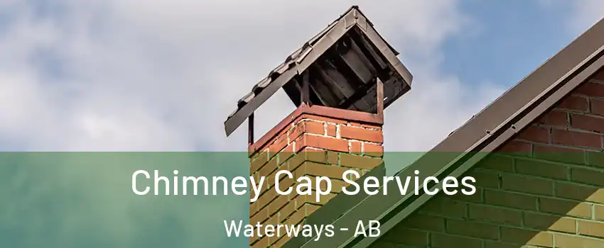  Chimney Cap Services Waterways - AB