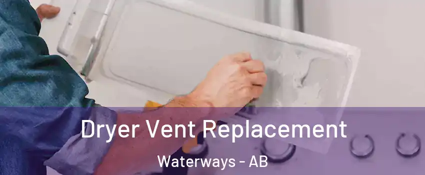  Dryer Vent Replacement Waterways - AB