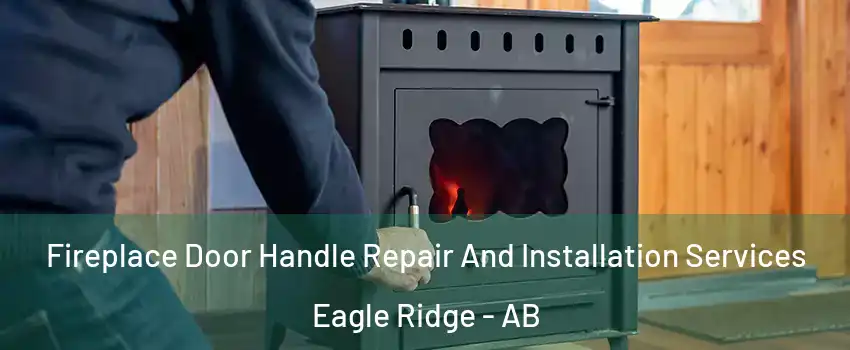  Fireplace Door Handle Repair And Installation Services Eagle Ridge - AB