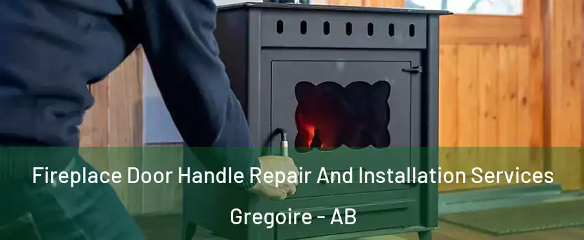  Fireplace Door Handle Repair And Installation Services Gregoire - AB