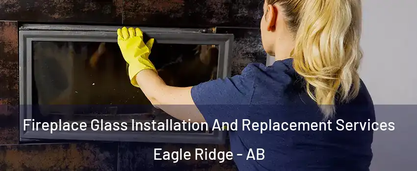  Fireplace Glass Installation And Replacement Services Eagle Ridge - AB