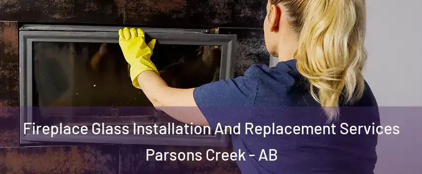 Fireplace Glass Installation And Replacement Services Parsons Creek - AB