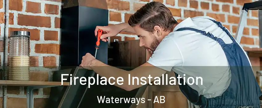  Fireplace Installation Waterways - AB