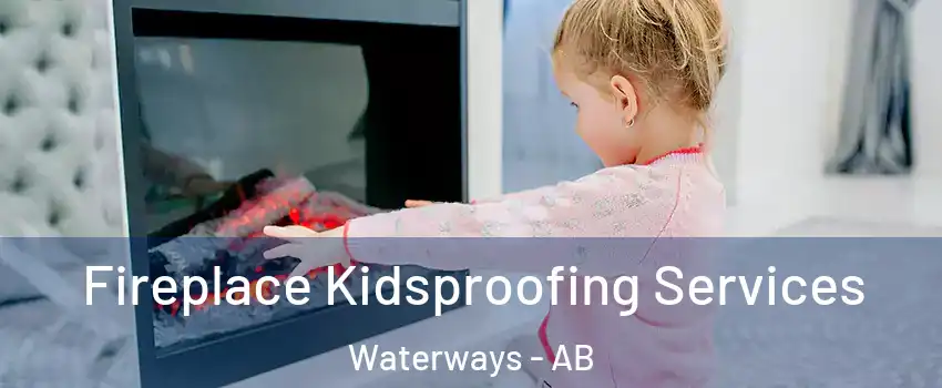  Fireplace Kidsproofing Services Waterways - AB