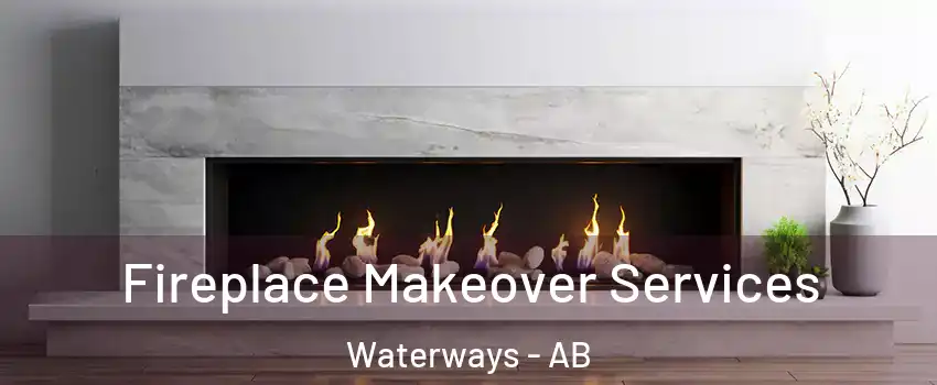  Fireplace Makeover Services Waterways - AB