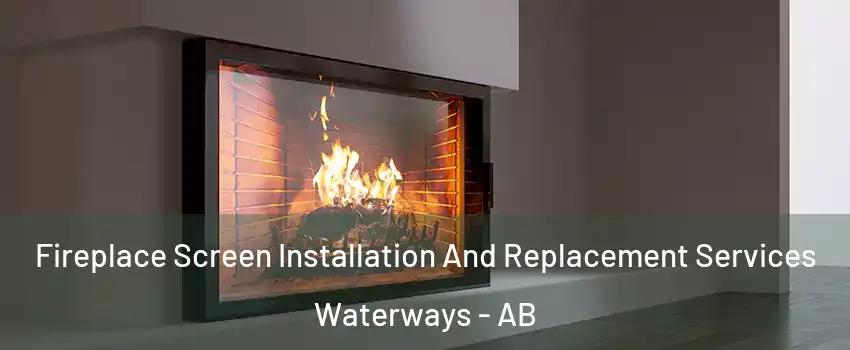  Fireplace Screen Installation And Replacement Services Waterways - AB
