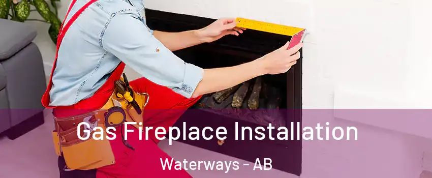  Gas Fireplace Installation Waterways - AB