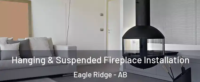  Hanging & Suspended Fireplace Installation Eagle Ridge - AB