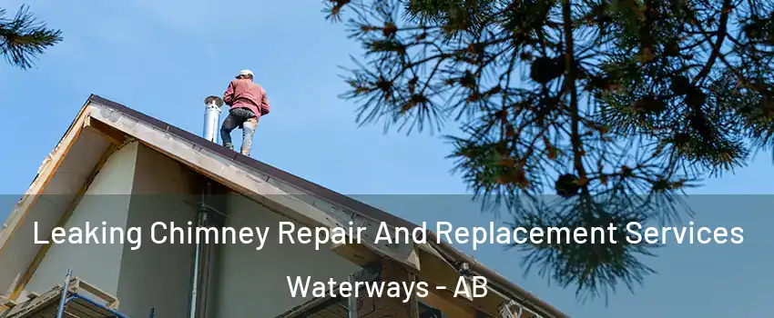  Leaking Chimney Repair And Replacement Services Waterways - AB