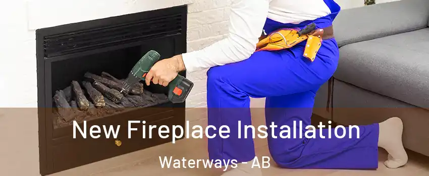  New Fireplace Installation Waterways - AB