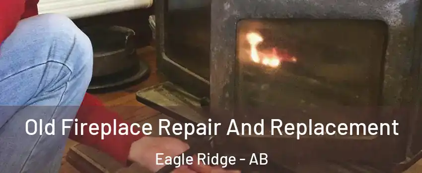  Old Fireplace Repair And Replacement Eagle Ridge - AB