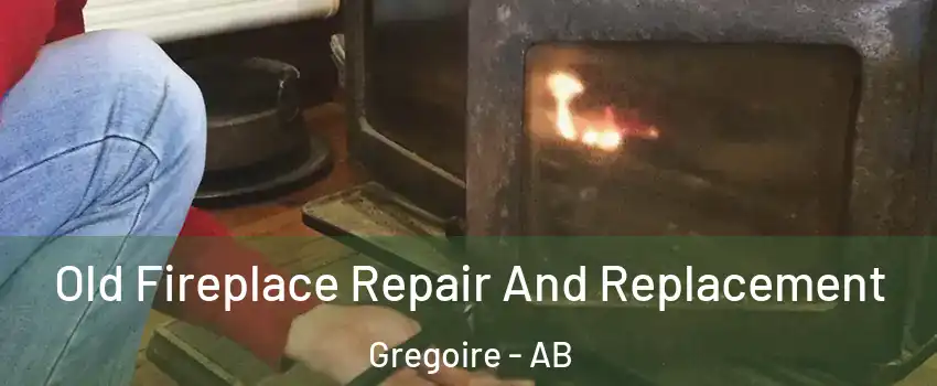  Old Fireplace Repair And Replacement Gregoire - AB