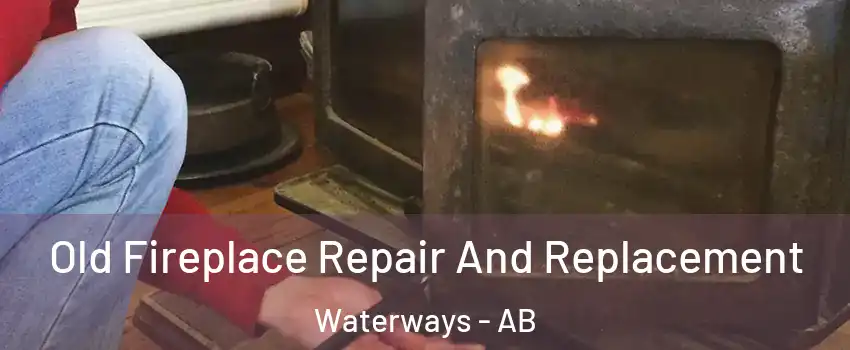  Old Fireplace Repair And Replacement Waterways - AB