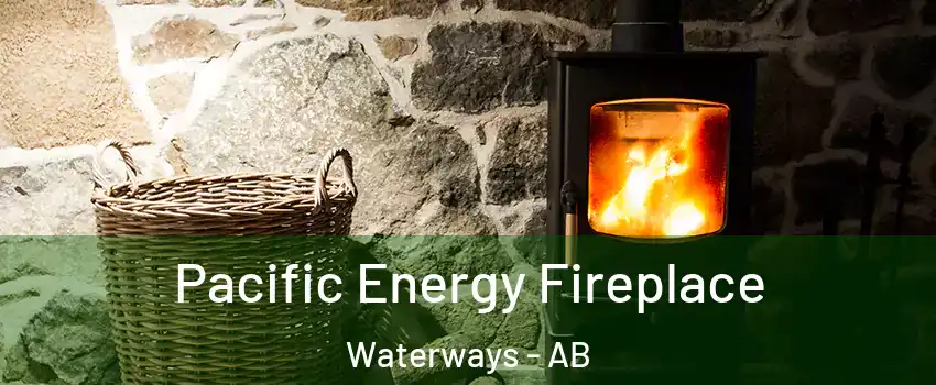  Pacific Energy Fireplace Waterways - AB