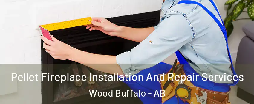  Pellet Fireplace Installation And Repair Services Wood Buffalo - AB