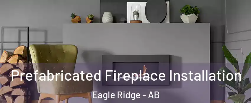  Prefabricated Fireplace Installation Eagle Ridge - AB