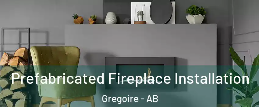  Prefabricated Fireplace Installation Gregoire - AB