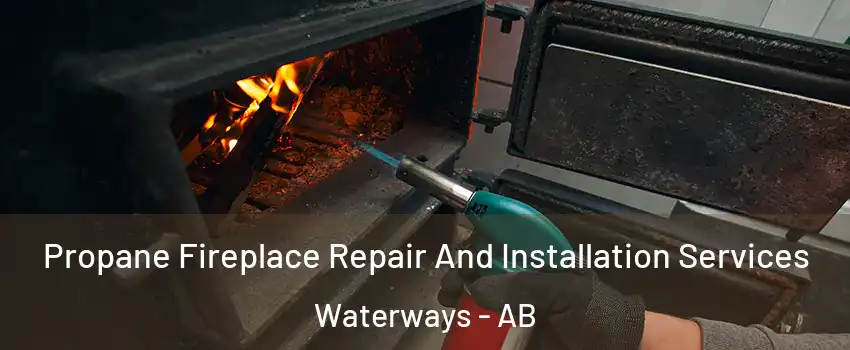  Propane Fireplace Repair And Installation Services Waterways - AB