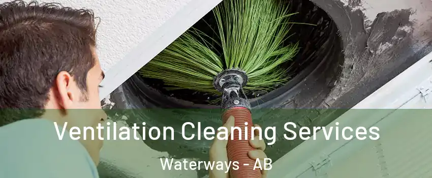  Ventilation Cleaning Services Waterways - AB