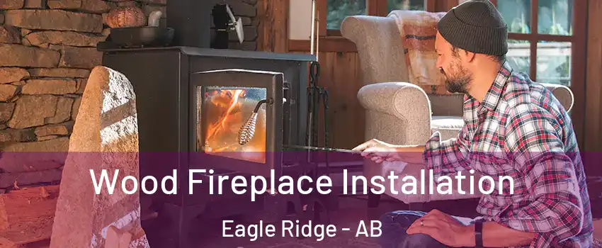  Wood Fireplace Installation Eagle Ridge - AB