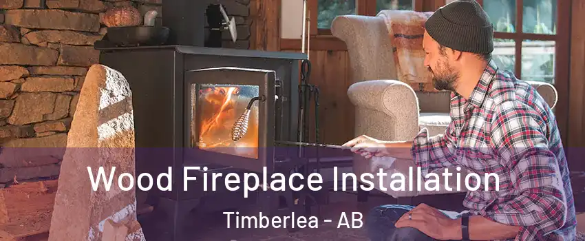  Wood Fireplace Installation Timberlea - AB