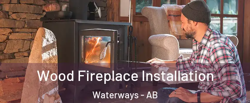  Wood Fireplace Installation Waterways - AB