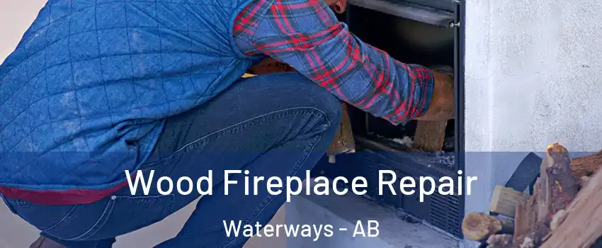  Wood Fireplace Repair Waterways - AB