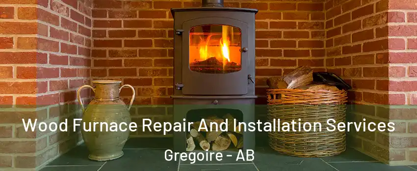  Wood Furnace Repair And Installation Services Gregoire - AB