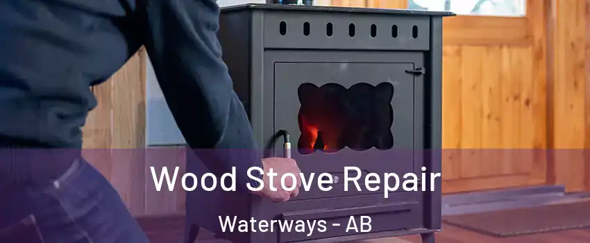  Wood Stove Repair Waterways - AB